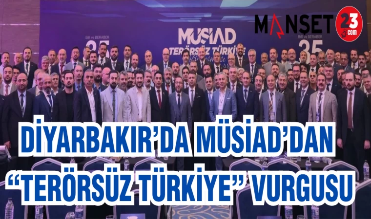 DİYARBAKIR'DA MÜSİAD'DAN TERÖRSÜZ TÜRKİYE VURGUSU