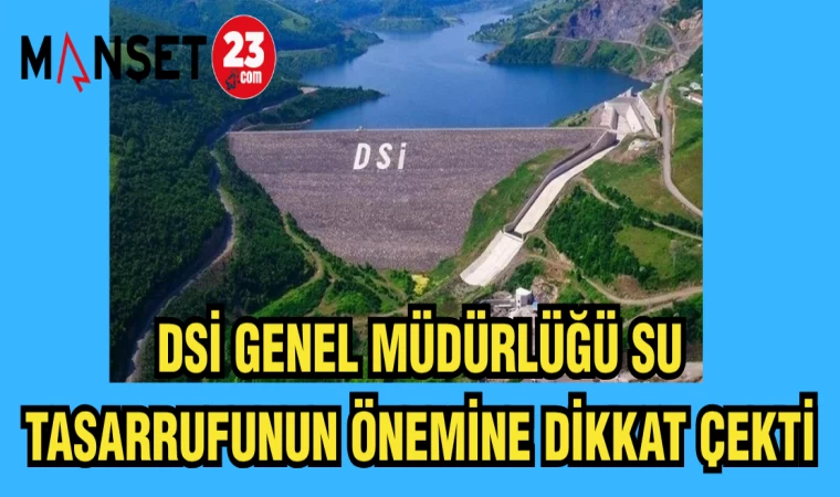 DSİ GENEL MÜDÜRLÜĞÜ SU TASARRUFUNUN ÖNEMİNE DİKKAT ÇEKTİ