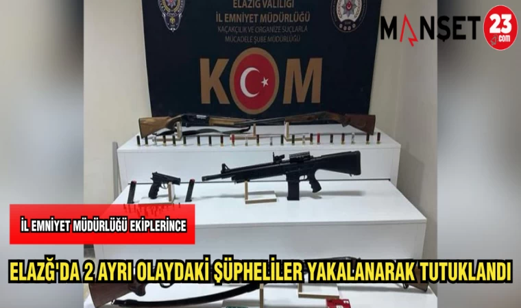 ELAZĞ'DA 2 AYRI OLAYDAKİ ŞÜPHELİLER YAKALANARAK TUTUKLANDI