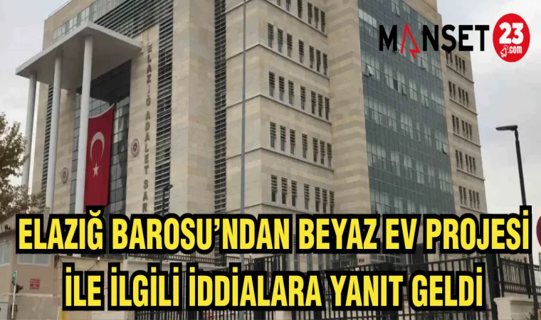 ELAZIĞ BAROSU'NDAN BEYAZ EV PROJESİ İLE İLGİLİ İDDİLARA YANIT GELDİ