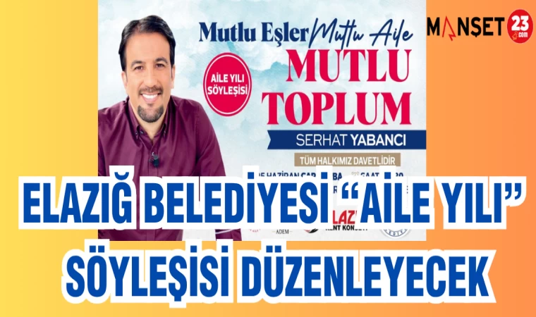 ELAZIĞ BELEDİYESİ "AİLE YILI" SÖYLEŞİSİ DÜZENLEYECEK