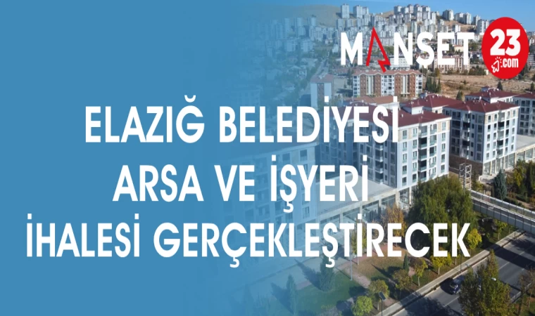 ELAZIĞ BELEDİYESİ ARSA VE İŞ YERİ İHALESİ GERÇEKLEŞTİRECEK