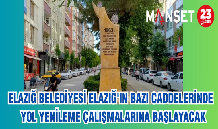 ELAZIĞ BELEDİYESİ ELAZIĞ'IN BAZI CADDELERİNDE YOL YENİLEME ÇALIŞMALARINA BAŞLAYACAK
