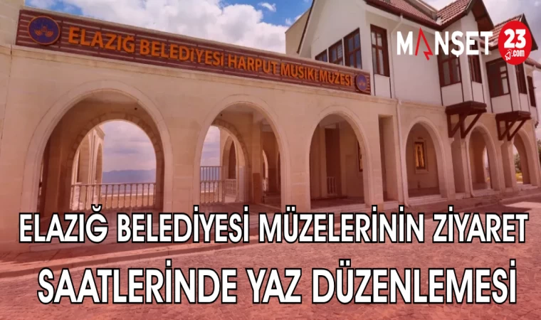 ELAZIĞ BELEDİYESİ MÜZELERİNİN ZİYARET SAATLERİNDE YAZ DÜZENLEMESİ