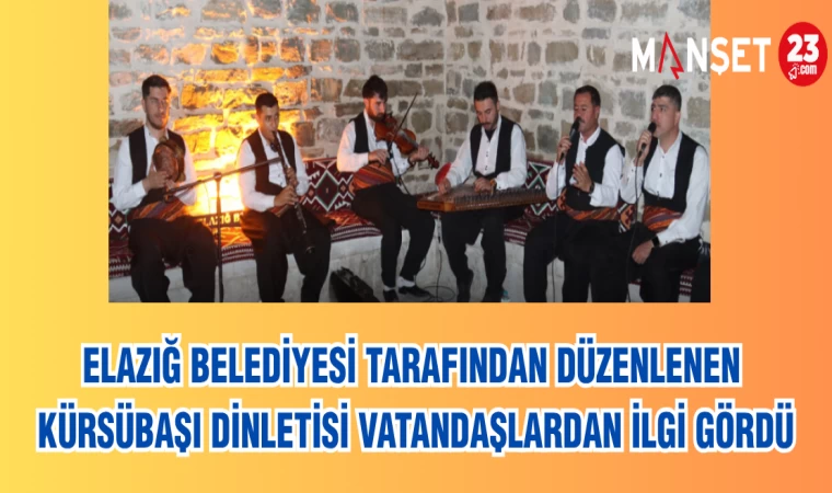 ELAZIĞ BELEDİYESİ TARAFINDAN DÜZENLENEN KÜRSÜBAŞI DİNLETİSİ VATANDAŞLARDAN İLGİ GÖRDÜ
