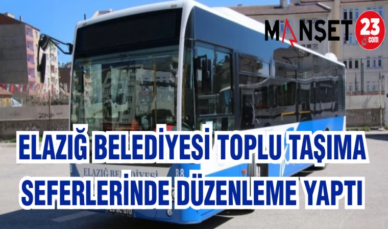 ELAZIĞ BELEDİYESİ TOPLU TAŞIMA SEFERLERİNDE DÜZENLEME YAPTI