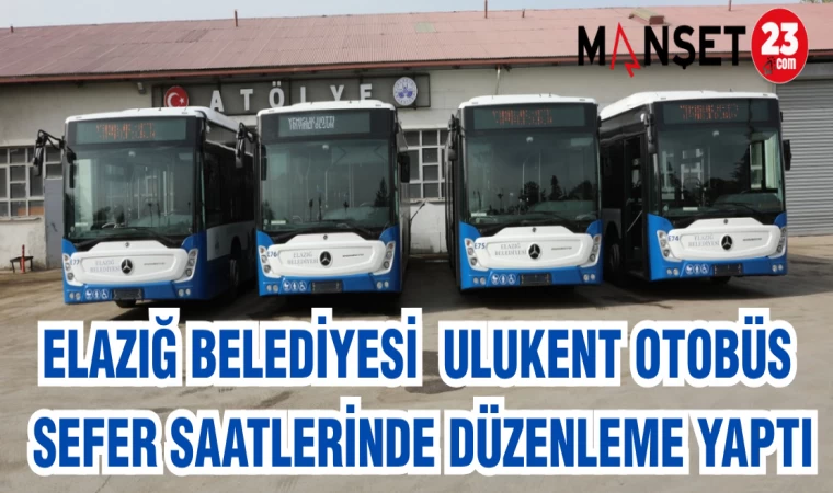 ELAZIĞ BELEDİYESİ ULUKENT OTOBÜS SEFER SAATLERİNDE DÜZENLEME YAPTI