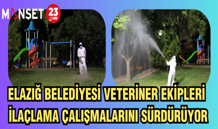 ELAZIĞ BELEDİYESİ VETERİNER EKİPLERİ İLAÇLAMA ÇALIŞMALARINI SÜRDÜRÜYOR