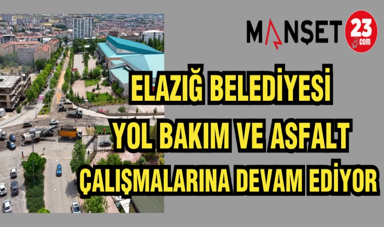 ELAZIĞ BELEDİYESİ YOL BAKIM VE ASFALT ÇALIŞMALARINA DEVAM EDİYOR