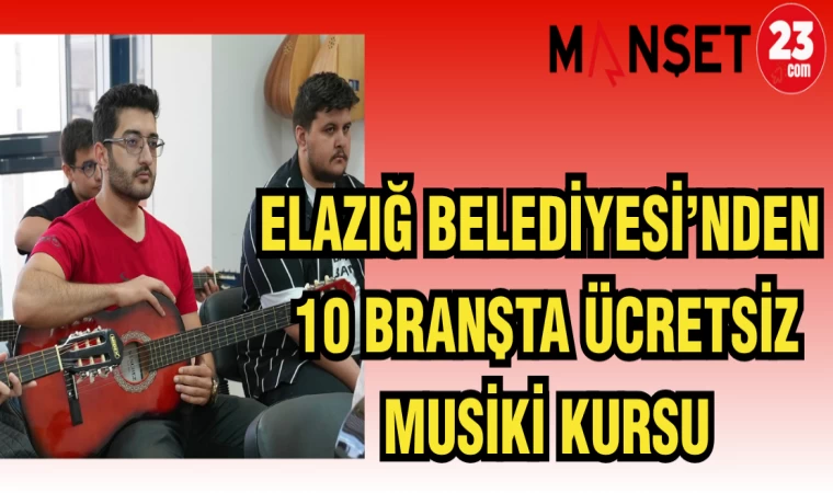 ELAZIĞ BELEDİYESİ'NDEN 10 BRANŞTA ÜCRETSİZ MUSİKİ KURSU