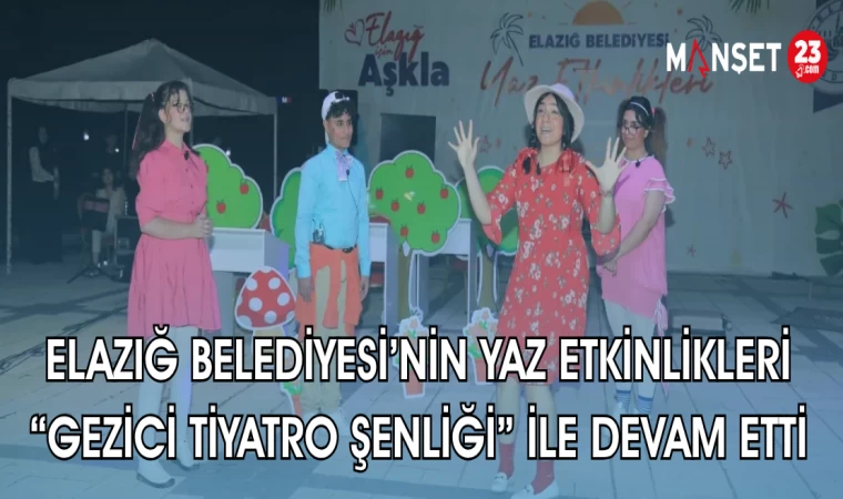 ELAZIĞ BELEDİYE'SİNİN YAZ ETKİNLİKLERİ "GEZİCİ TİYATRO ŞENLİĞİ" İLE DEVAM ETTİ
