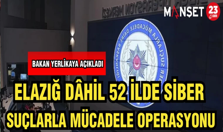 ELAZIĞ DAHİL 52 İLDE SİBER SUÇLARLA MÜCADELE OPERASYONU