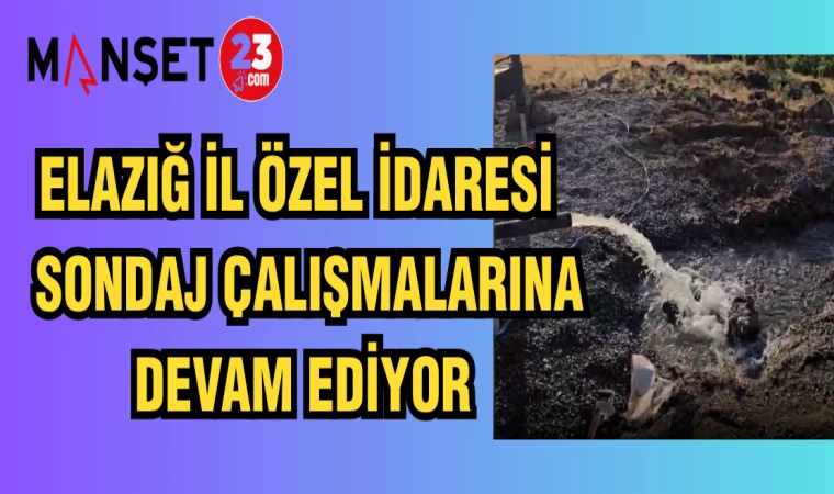 ELAZIĞ İL ÖZEL İDARESİ SONDAJ ÇALIŞMALARINA DEVAM EDİYOR