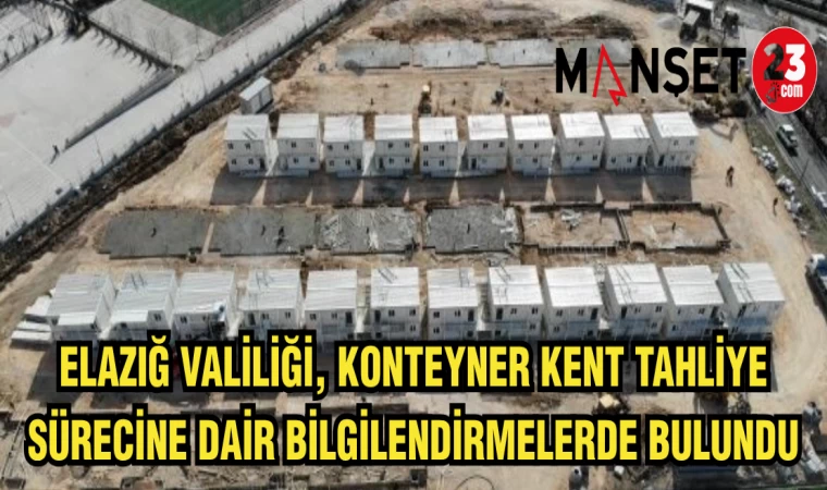 ELAZIĞ VALİLİĞİ KONTEYNER KENT TAHLİYE SÜRECİNE DAİR BİLGİLENDİRMELERDE BULUNDU