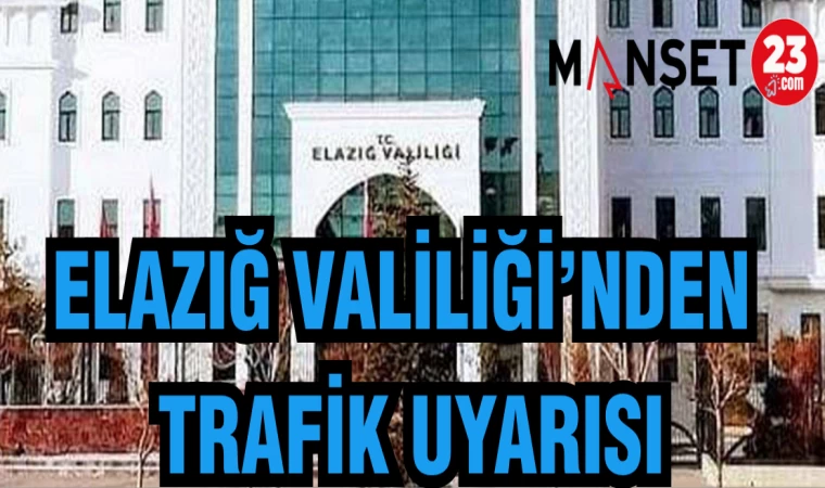 ELAZIĞ VALİLİĞİ'NDEN TRAFİK UYARISI