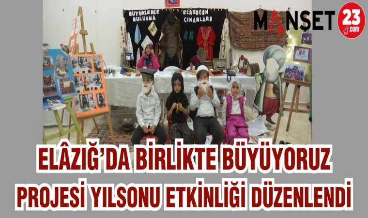 ELAZIĞ'DA "BİRLİKTE BÜYÜYORUZ" PROJESİ YIL SONU ETKİNLİĞİ DÜZENLENDİ