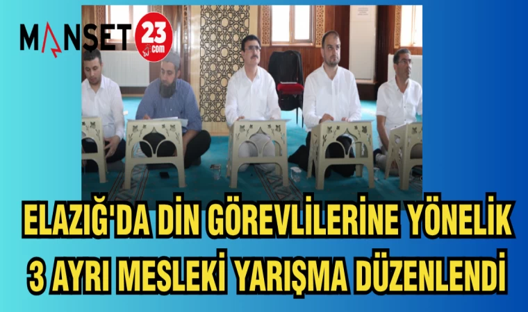 ELAZIĞ'DA DİN GÖREVLİLERİNE YÖNELİK 3 AYRI MESLEKİ YARIŞMA DÜZENLENDİ