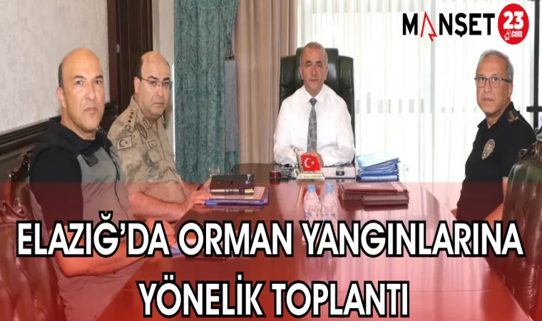 ELAZIĞ'DA ORMAN YANGINLARINA YÖNELİK TOPLANTI