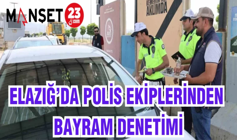 ELAZIĞ'DA POLİS EKİPLERİNDEN BAYRAM DENETİMİ