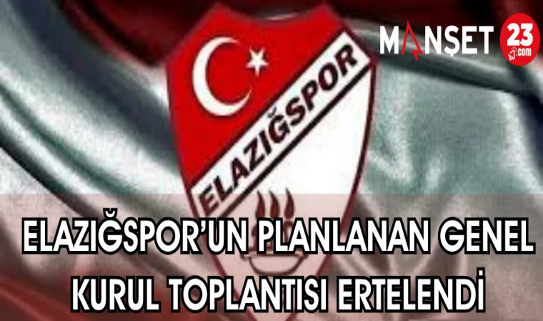 ELAZIĞSPOR’UN PLANLANAN GENEL KURUL TOPLANTISI ERTELENDİ