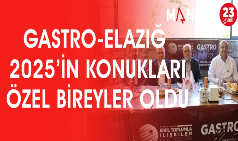 GASTRO-ELAZIĞ 2025'İN KONUKLARI ÖZEL BİREYLER OLDU