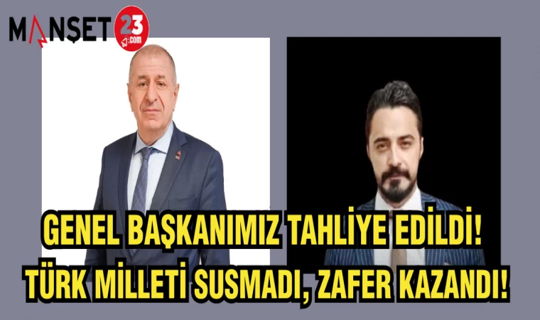 GENEL BAŞKANIMIZ TAHLİYE EDİLDİ! TÜRK MİLLETİ SUSMADI, ZAFER KAZANDI!