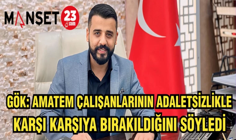 GÖK: AMATEM ÇALIŞANLARININ ADALETSİZLİKLE KARŞI KARŞIYA BIRAKILDIĞINI SÖYLEDİ