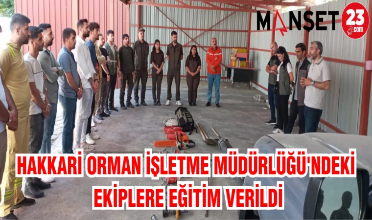 HAKKARİ ORMAN İŞLETME MÜDÜRLÜĞÜ'NDEKİ EKİPLERE EĞİTİM VERİLDİ