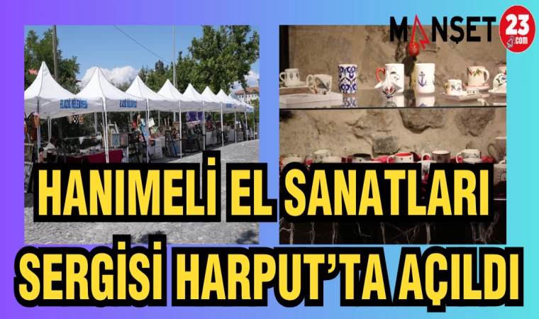 HANIMELİ EL SANATLARI SERGİSİ HARPUT'TA AÇILDI