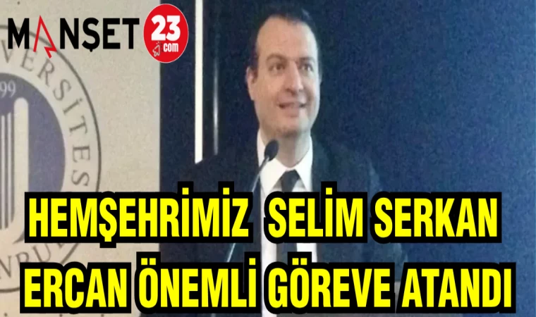 HEMŞEHRİMİZ SELİM SERKAN ERCAN ÖNEMLİ GÖREVE ATANDI