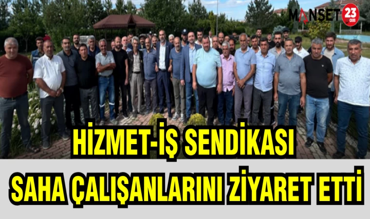 HİZMET-İŞ SENDİKASI SAHA ÇALIŞANLARINI ZİYARET ETTİ
