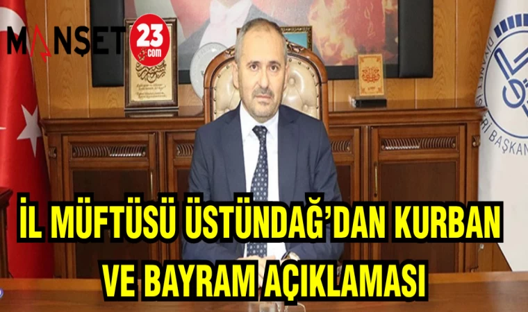 İL MÜFTÜSÜ ÜSTÜNDAĞ'DAN KURBAN VE BAYRAM AÇIKLAMASI