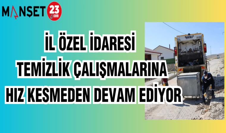 İL ÖZEL İDARESİ TEMİZLİK ÇALIŞMALARINA HIZ KESMEDEN DEVAM EDİYOR