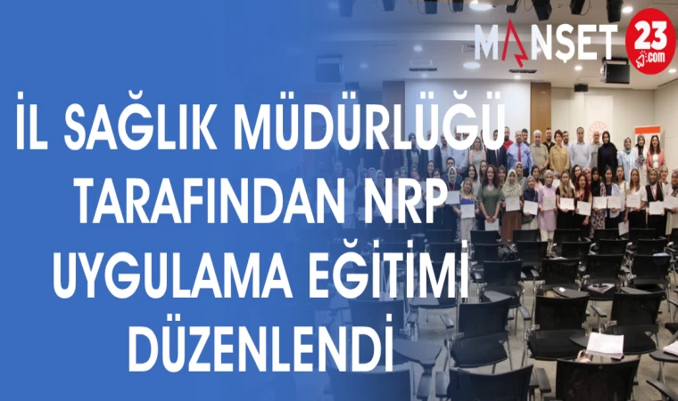 İL SAĞLIK MÜDÜRLÜĞÜ TARAFINDAN NRP UYGULAMA EĞİTİMİ DÜZENLENDİ