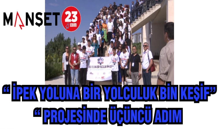 "İPEK YOLUNA BİR YOLCULUK BİN KAŞİF"PROJESİNDE ÜÇÜNCÜ ADIM