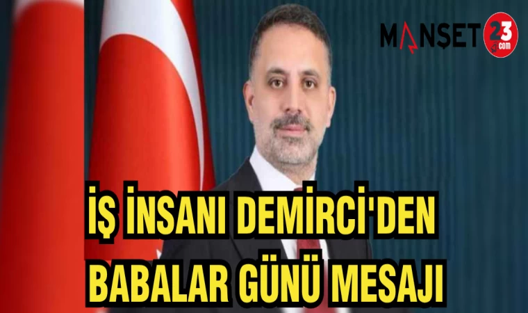 İŞ İNSANI DEMİRCİ'DEN BABALAR GÜNÜ MESAJI
