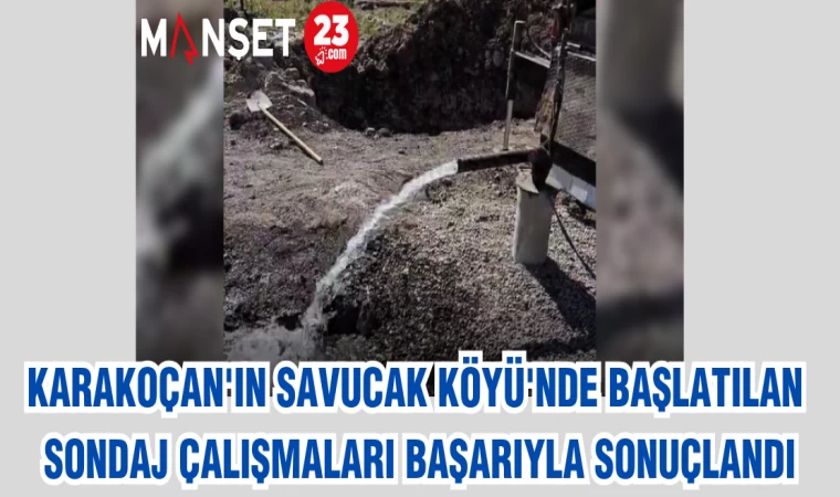 KARAKOÇAN'IN SAVUCAK KÖYÜ'NDE BAŞLATILAN SONDAJ ÇALIŞMALARI BAŞARIYLA SONUÇLANDI