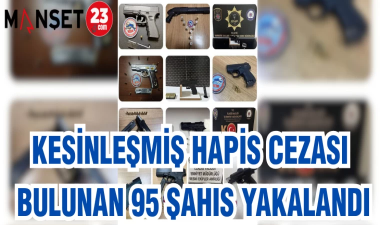 KESİNLEŞMİŞ HAPİS CEZASI BULUNAN 95 ŞAHIS YAKALANDI