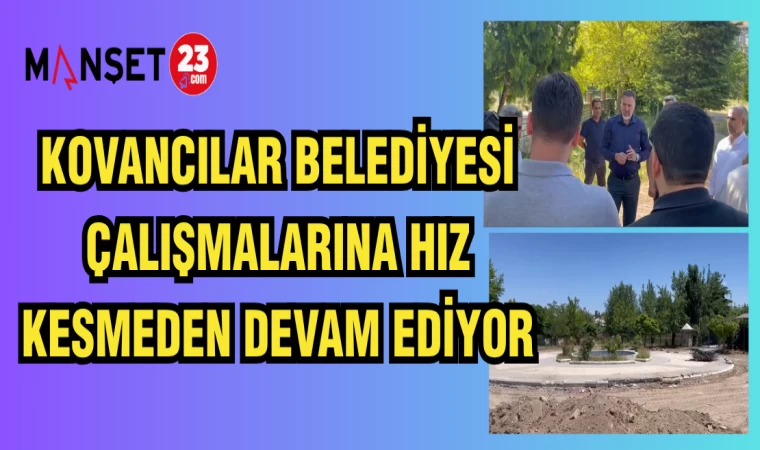 KOVANCILAR BELEDİYESİ ÇALIŞMALARINA HIZ KESMEDEN DEVAM EDİYOR