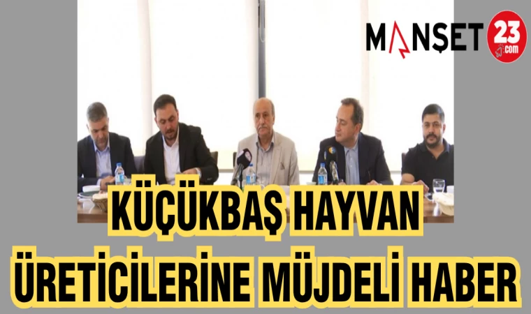 KÜÇÜKBAŞ HAYVAN ÜRETİCİLERİNE MÜJDELİ HABER