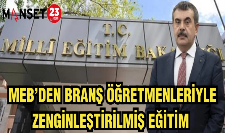 MEB'DEN BRANŞ ÖĞRETMENLERİYLE ZENGİNLEŞTİRİLMİŞ EĞİTİM