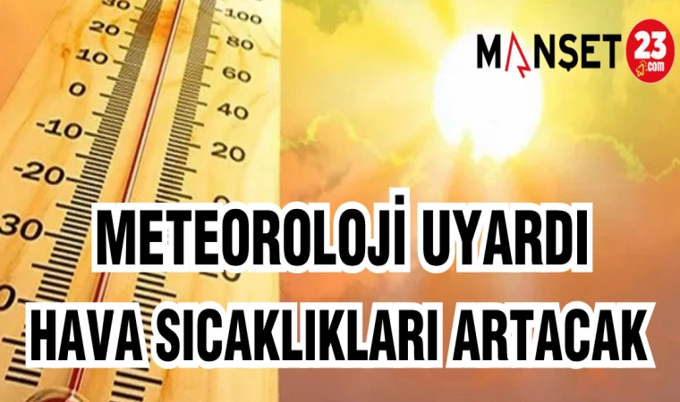 METEOROLOJİ UYARDI HAVA SICAKLIKLARI ARTACAK