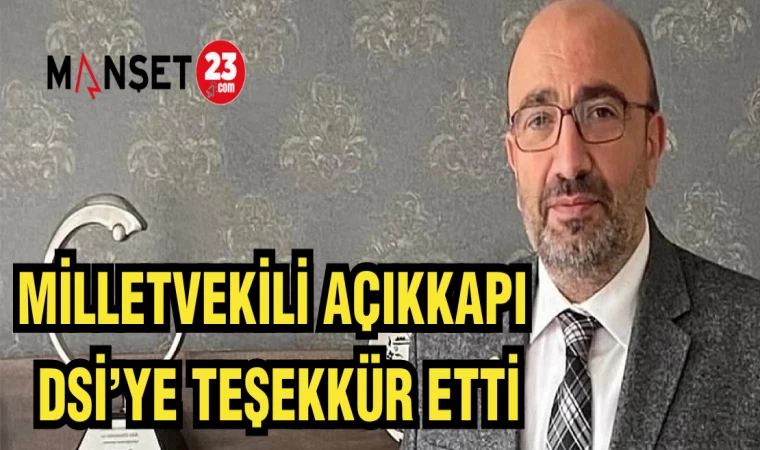 MİLLETVEKİLİ AÇIKKAPI DSİ'YE TEŞEKKÜR ETTİ