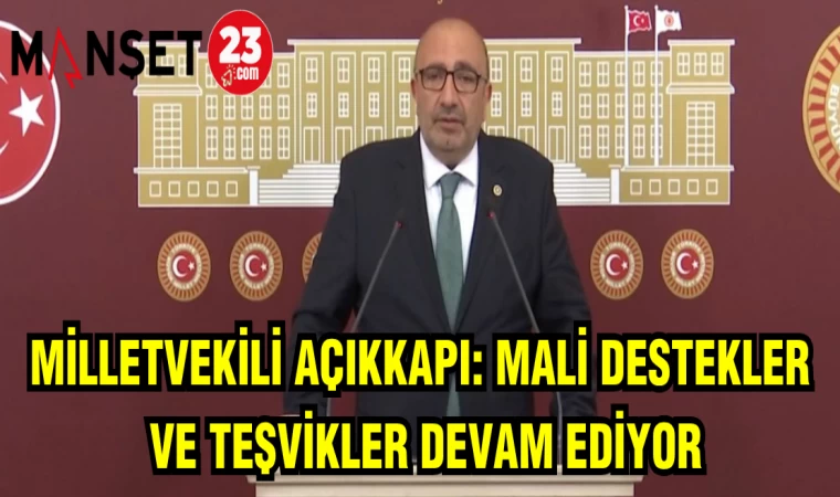 MİLLETVEKİLİ AÇIKKAPI: MALİ DESTEKLER VE TEŞVİKLER DEVAM EDİYOR