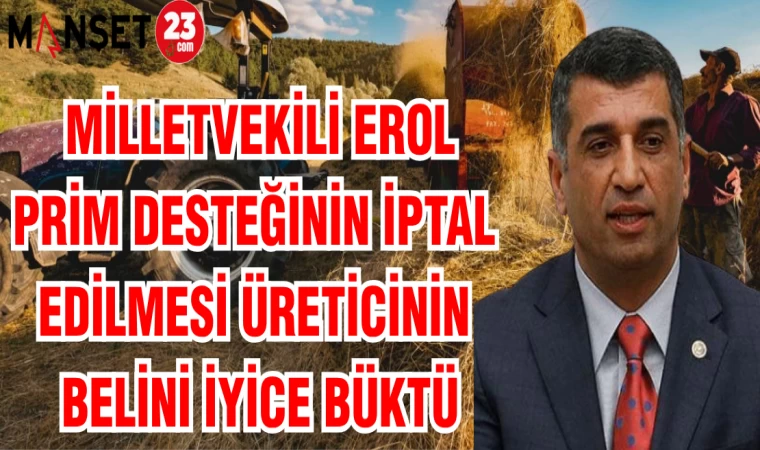 MİLLETVEKİLİ EROL PRİM DESTEĞİNİN İPTAL EDİLMESİ ÜRETİCİNİN BELİNİ İYİCE BÜKTÜ