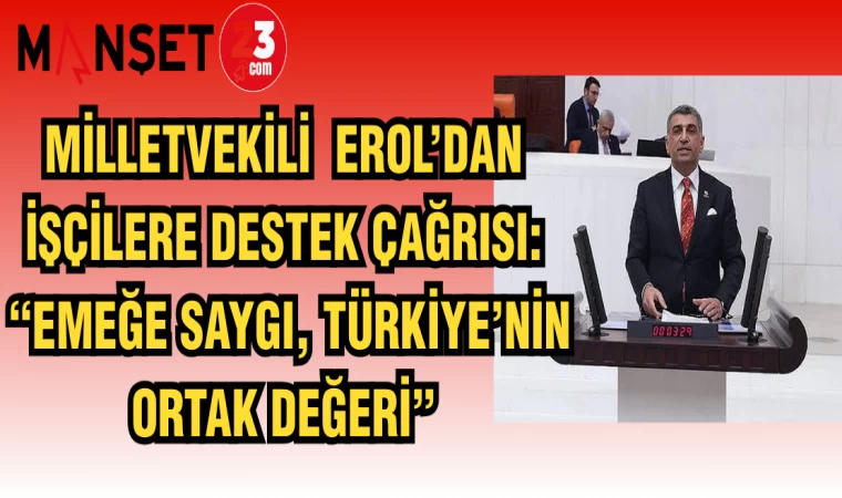 MİLLETVEKİLİ EROL'DAN İŞÇİLERE DESTEK “EMEĞE SAYGI, TÜRKİYE’NİN ORTAK DEĞERİ”