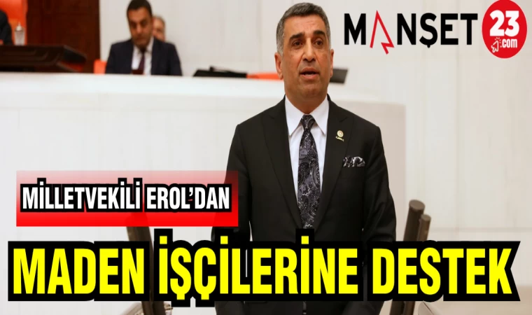 MİLLETVEKİLİ EROL'DAN MADEN İŞÇİLERİNE DESTEK