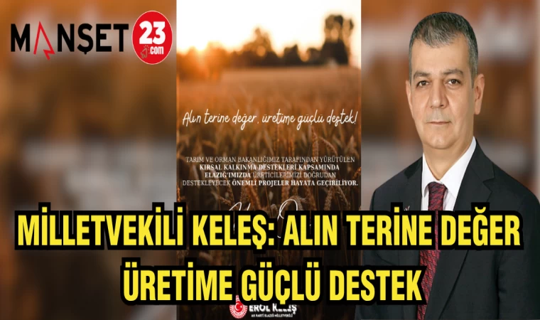 MİLLETVEKİLİ KELEŞ: ALIN TERİNE DEĞER,ÜRETİME GÜÇLÜ DESTEK