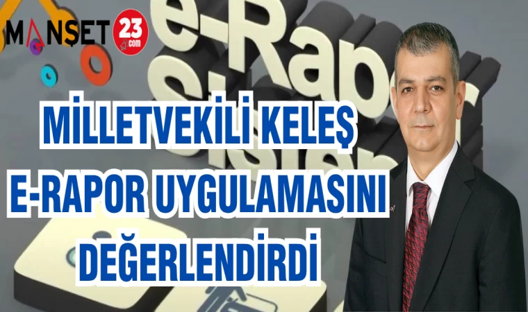 MİLLETVEKİLİ KELEŞ E-RAPOR UYGULAMASINI DEĞERLENDİRDİ