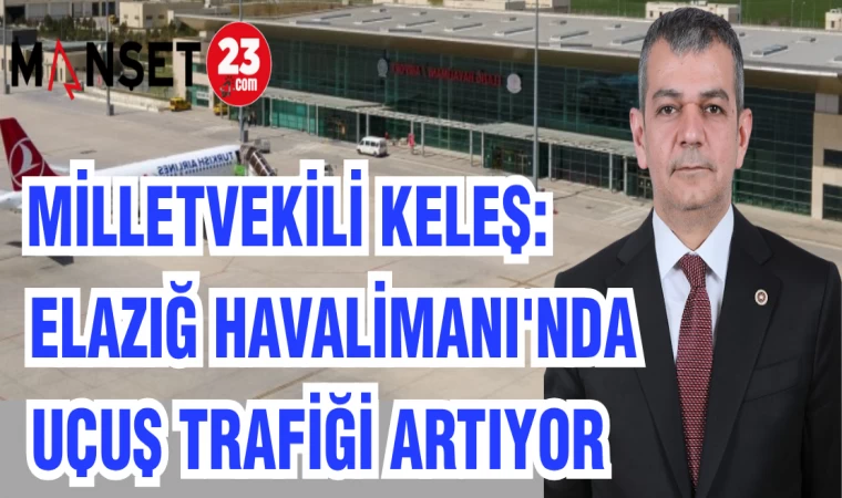 MİLLETVEKİLİ KELEŞ: ELAZIĞ HAVALİMANI'NDA UÇUŞ TRAFİĞİ ARTIYOR